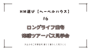 HM選び【ヘーベルハウス その6】ロングライフ住宅体感ツアーバス見学会