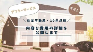 【住友不動産 注文住宅】10年点検の所要時間と費用とアフターサービスの内容の詳細
