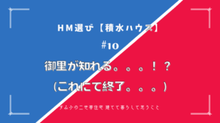 HM選び【積水ハウス その10】御里が知れる。。。!?