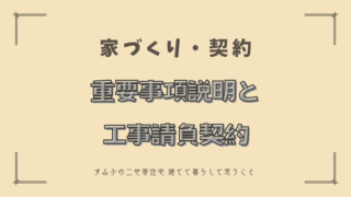 【家づくり・契約】重要事項説明と工事請負契約