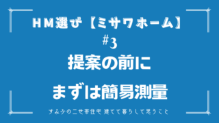 HM選び【ミサワホーム その3】提案の前にまずは簡易測量